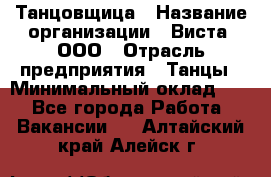 Танцовщица › Название организации ­ Виста, ООО › Отрасль предприятия ­ Танцы › Минимальный оклад ­ 1 - Все города Работа » Вакансии   . Алтайский край,Алейск г.